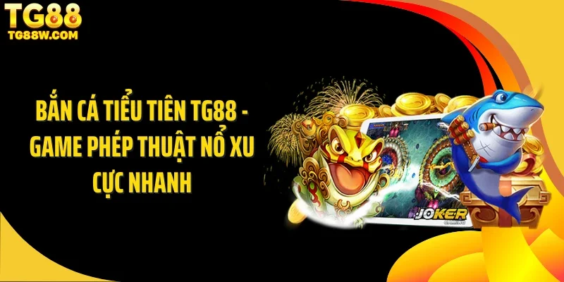 Bắn Cá Tiểu Tiên Tg88 - Game Phép Thuật Nổ Xu Cực Nhanh