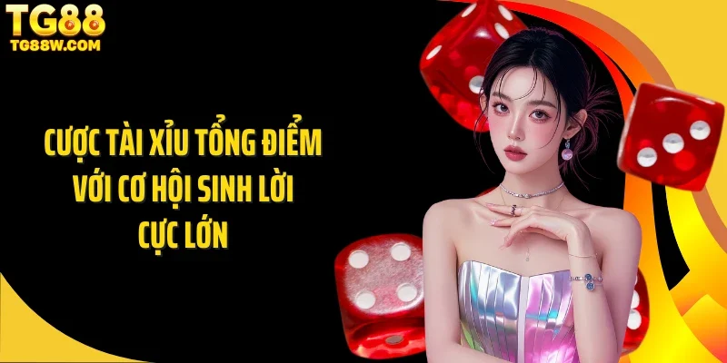 Cược tài xỉu tổng điểm với cơ hội sinh lời cực lớn