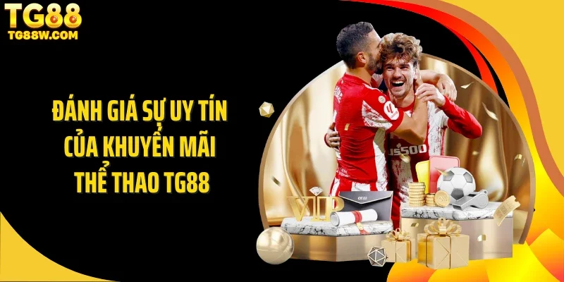 Đánh giá sự uy tín của khuyến mãi thể thao Tg88