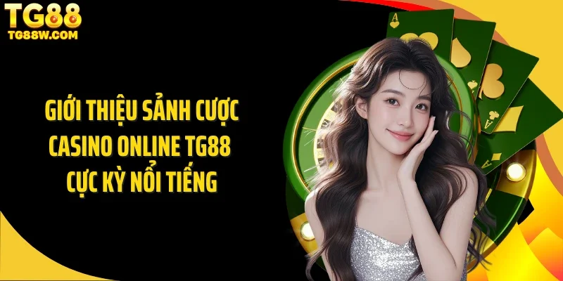 Giới thiệu sảnh cược casino online Tg88 cực kỳ nổi tiếng
