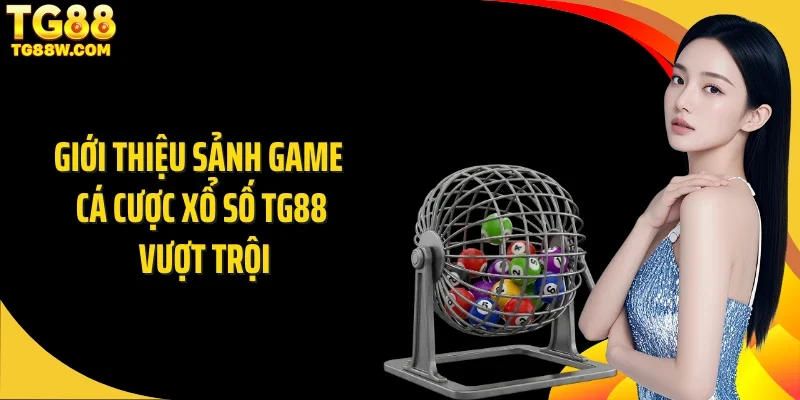 Giới thiệu sảnh game cá cược xổ số Tg88 vượt trội