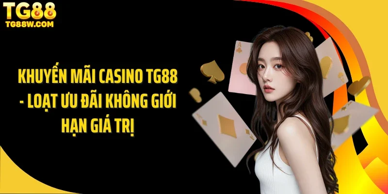 Khuyến Mãi Casino Tg88 - Loạt Ưu Đãi Không Giới Hạn Giá Trị