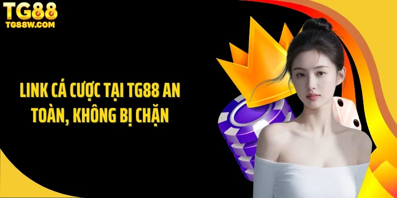 Link cá cược tại Tg88 an toàn, không bị chặn