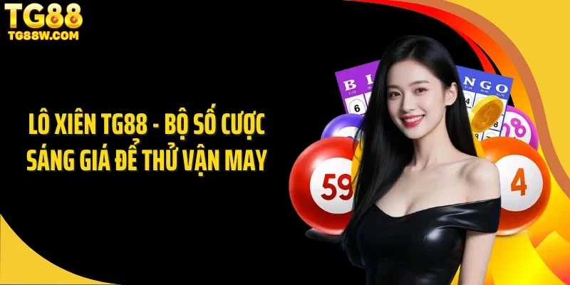 Lô Xiên Tg88 - Bộ Số Cược Sáng Giá Để Thử Vận May