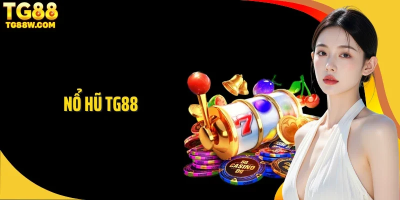 Nổ Hũ Tg88: Lựa Chọn Quay Hũ Trúng Thưởng Lớn Ngập Tràn