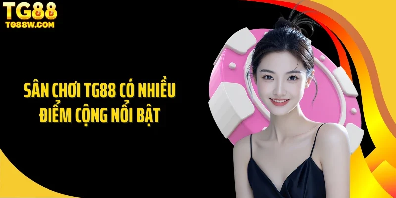 Sân chơi Tg88 có nhiều điểm cộng nổi bật