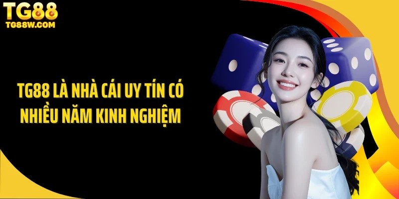 Tg88 là nhà cái uy tín có nhiều năm kinh nghiệm
