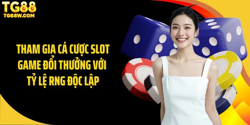Tham gia cá cược slot game đổi thưởng với tỷ lệ RNG độc lập